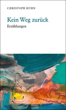 Christoph Kuhn»Kein Weg zurück«Erzählungen