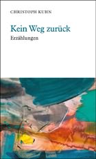 Christoph Kuhn»Kein Weg zurück«Erzählungen